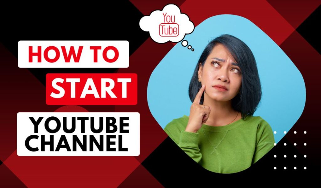 How to Start YouTube Channel, YouTube Channel
